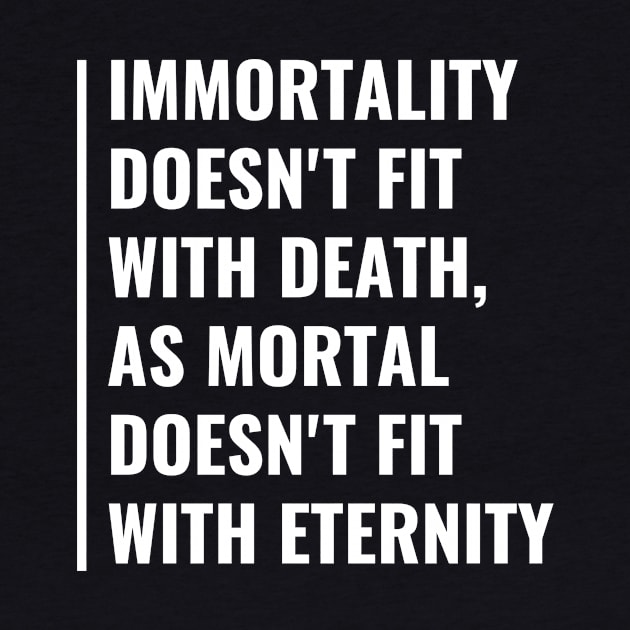 Immortality Doesn't Fit With Death. Immortality Quote by kamodan